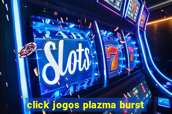 click jogos plazma burst